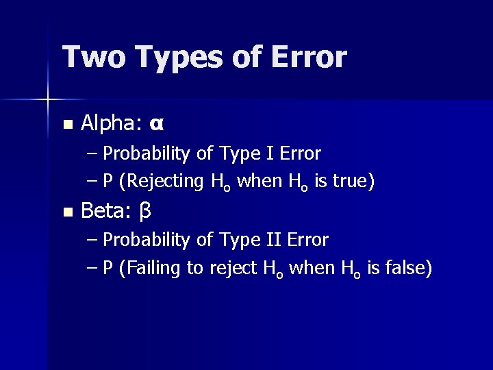 Two Types of Error n Alpha: α – Probability of Type I Error –