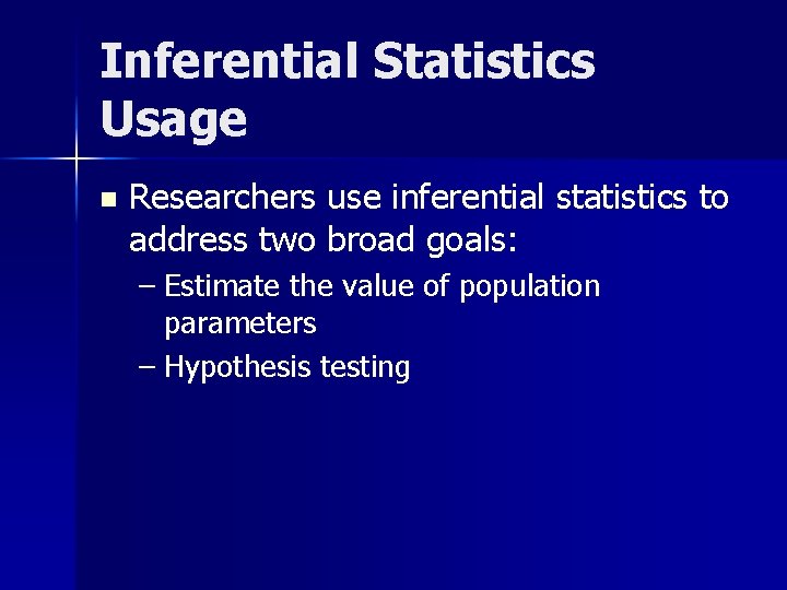 Inferential Statistics Usage n Researchers use inferential statistics to address two broad goals: –