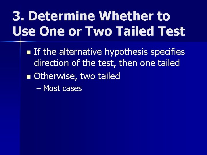 3. Determine Whether to Use One or Two Tailed Test If the alternative hypothesis