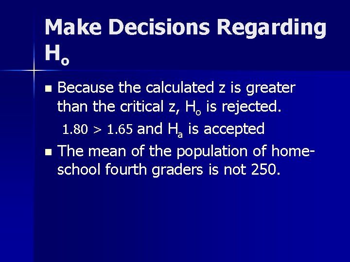 Make Decisions Regarding Ho Because the calculated z is greater than the critical z,