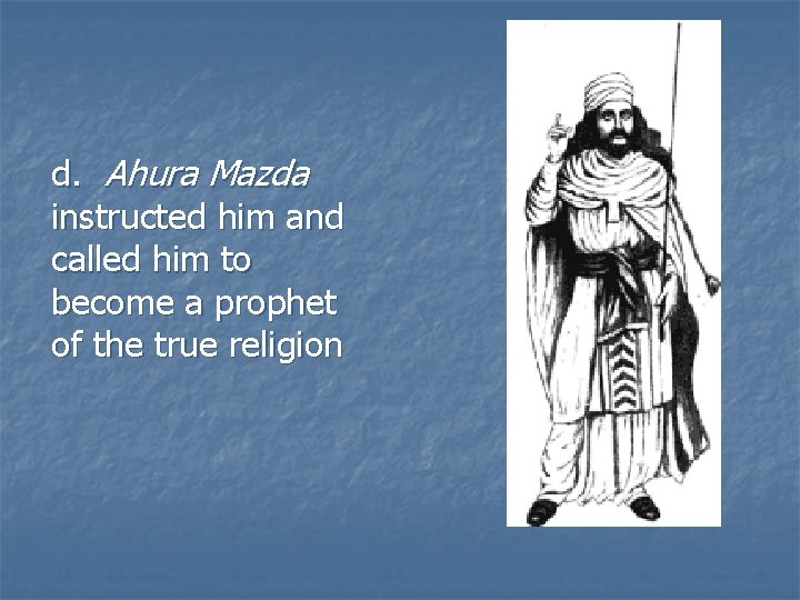 d. Ahura Mazda instructed him and called him to become a prophet of the