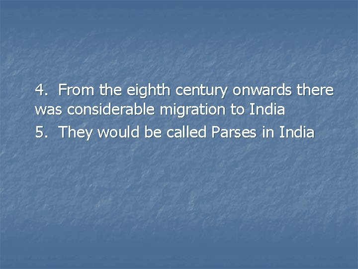 4. From the eighth century onwards there was considerable migration to India 5. They