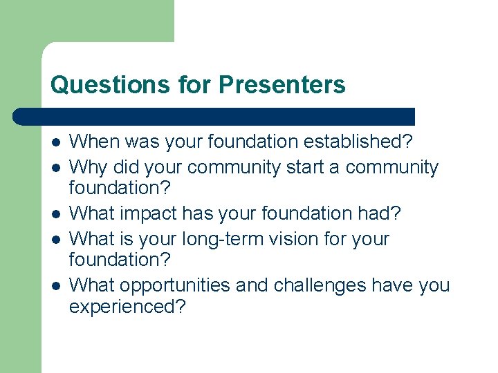 Questions for Presenters l l l When was your foundation established? Why did your