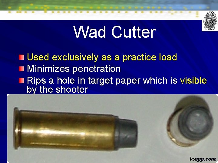 Wad Cutter Used exclusively as a practice load Minimizes penetration Rips a hole in