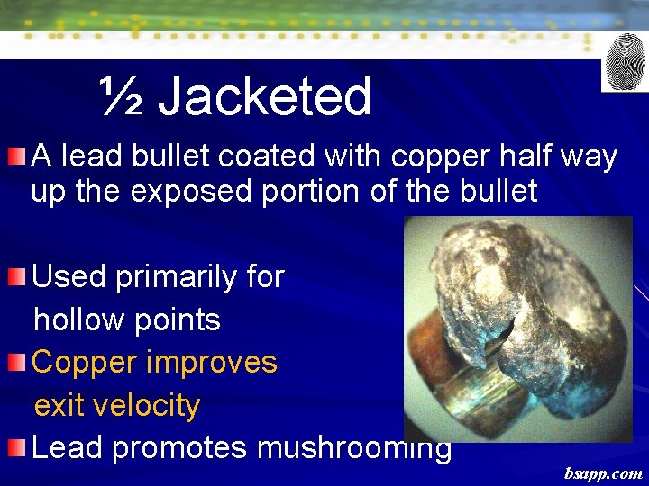 ½ Jacketed A lead bullet coated with copper half way up the exposed portion