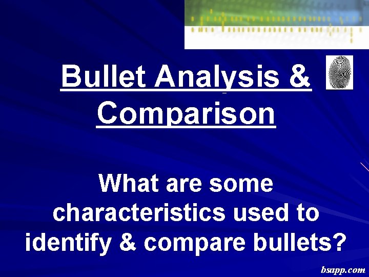 Bullet Analysis & Comparison What are some characteristics used to identify & compare bullets?
