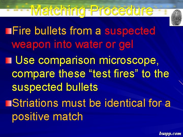 Matching Procedure Fire bullets from a suspected weapon into water or gel Use comparison