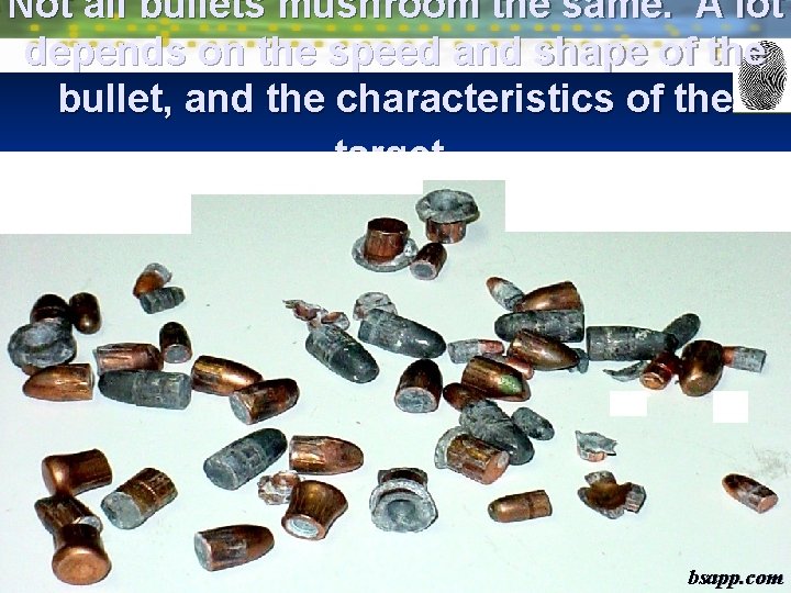 Not all bullets mushroom the same. A lot depends on the speed and shape