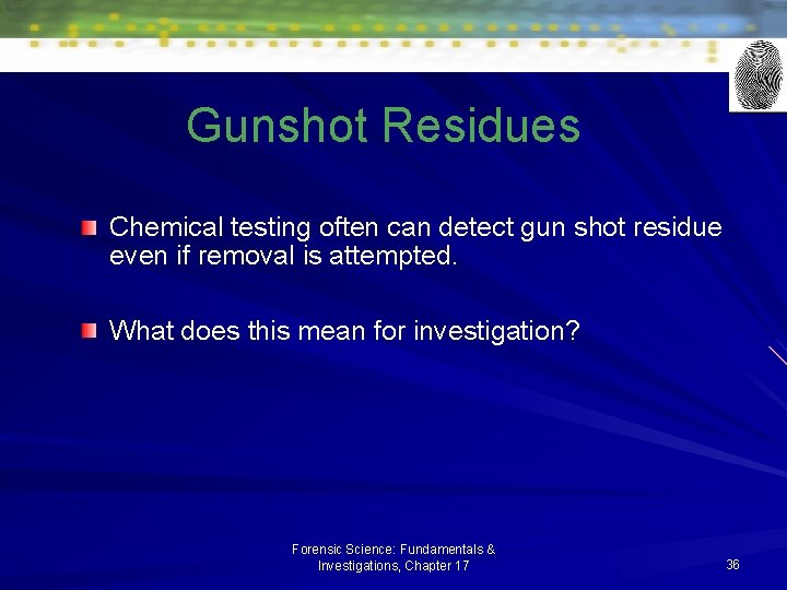 Gunshot Residues Chemical testing often can detect gun shot residue even if removal is