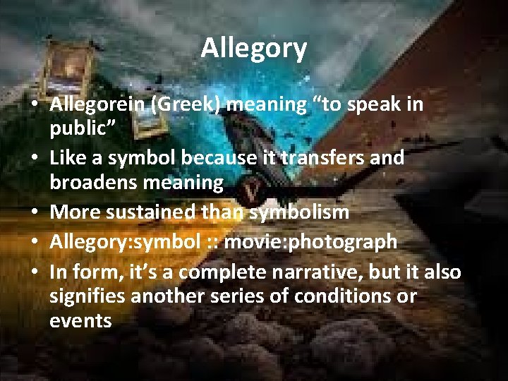 Allegory • Allegorein (Greek) meaning “to speak in public” • Like a symbol because