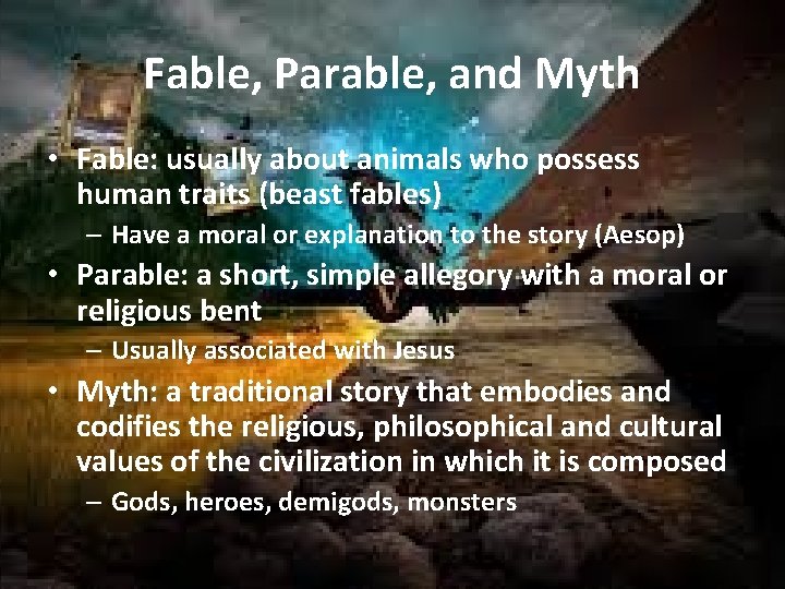 Fable, Parable, and Myth • Fable: usually about animals who possess human traits (beast
