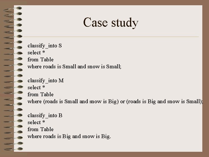 Case study classify_into S select * from Table where roads is Small and snow Case study classify_into S select * from Table where roads is Small and snow