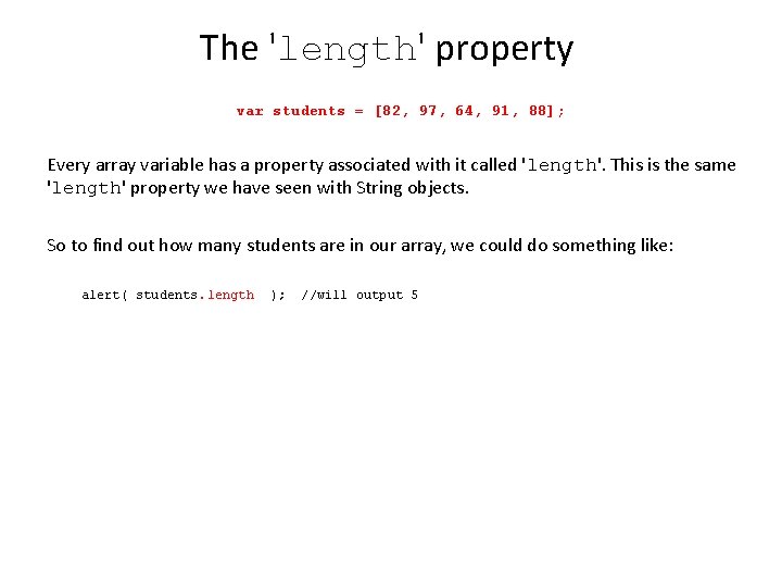 The 'length' property var students = [82, 97, 64, 91, 88]; Every array variable