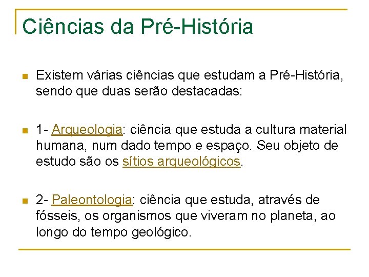 Ciências da Pré-História n Existem várias ciências que estudam a Pré-História, sendo que duas