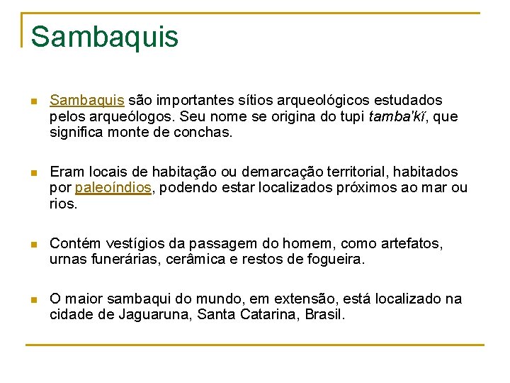 Sambaquis n Sambaquis são importantes sítios arqueológicos estudados pelos arqueólogos. Seu nome se origina