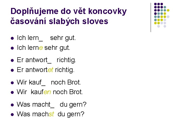 Doplňujeme do vět koncovky časování slabých sloves l l l l Ich lern_ sehr