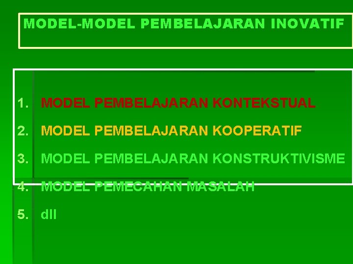 MODEL-MODEL PEMBELAJARAN INOVATIF 1. MODEL PEMBELAJARAN KONTEKSTUAL 2. MODEL PEMBELAJARAN KOOPERATIF 3. MODEL PEMBELAJARAN
