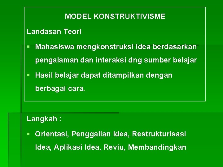 MODEL KONSTRUKTIVISME Landasan Teori § Mahasiswa mengkonstruksi idea berdasarkan pengalaman dan interaksi dng sumber