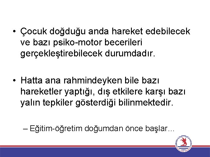  • Çocuk doğduğu anda hareket edebilecek ve bazı psiko-motor becerileri gerçekleştirebilecek durumdadır. •