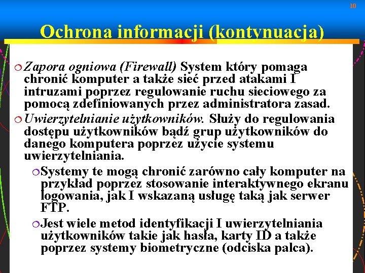 10 Ochrona informacji (kontynuacja) Zapora ogniowa (Firewall) System który pomaga chronić komputer a także