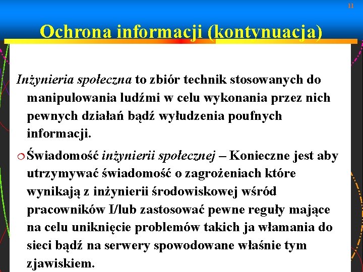 11 Ochrona informacji (kontynuacja) Inżynieria społeczna to zbiór technik stosowanych do manipulowania ludźmi w