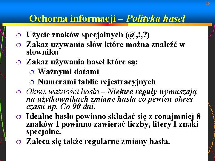 15 Ochorna informacji – Polityka haseł Użycie znaków specjalnych (@, !, ? ) Zakaz