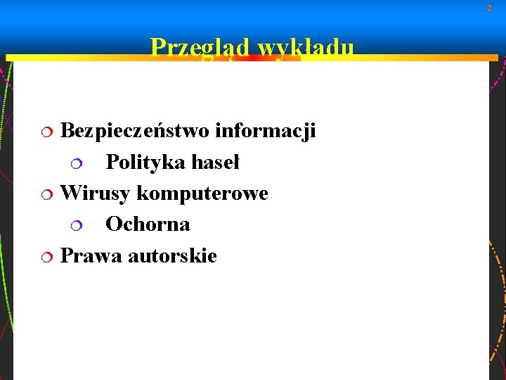 2 Przegląd wykładu Bezpieczeństwo informacji Polityka haseł Wirusy komputerowe Ochorna Prawa autorskie 