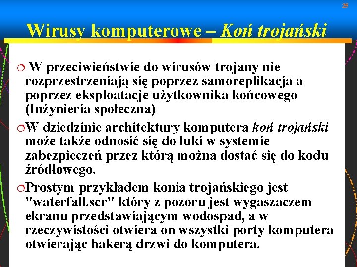 25 Wirusy komputerowe – Koń trojański W przeciwieństwie do wirusów trojany nie rozprzestrzeniają się