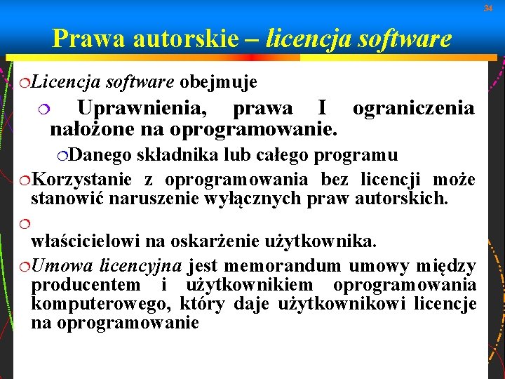 34 Prawa autorskie – licencja software Licencja software obejmuje Uprawnienia, prawa I ograniczenia nałożone