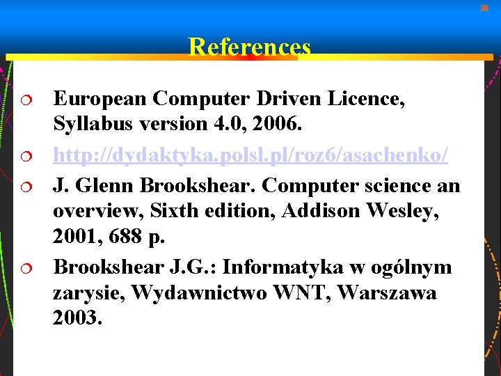 38 References European Computer Driven Licence, Syllabus version 4. 0, 2006. http: //dydaktyka. polsl.