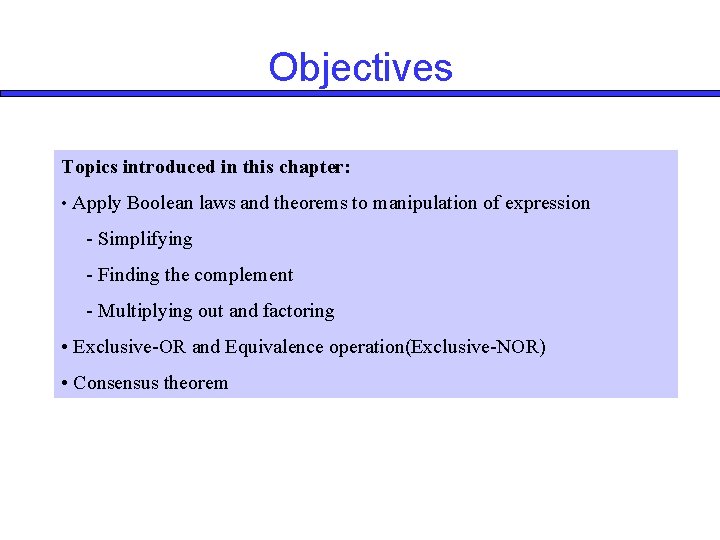 Objectives Topics introduced in this chapter: • Apply Boolean laws and theorems to manipulation