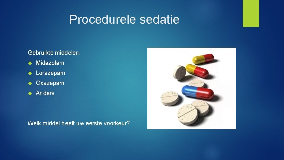 Procedurele sedatie Gebruikte middelen: Midazolam Lorazepam Oxazepam Anders Welk middel heeft uw eerste voorkeur?