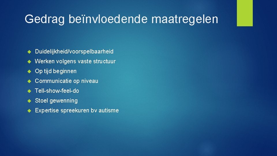 Gedrag beïnvloedende maatregelen Duidelijkheid/voorspelbaarheid Werken volgens vaste structuur Op tijd beginnen Communicatie op niveau