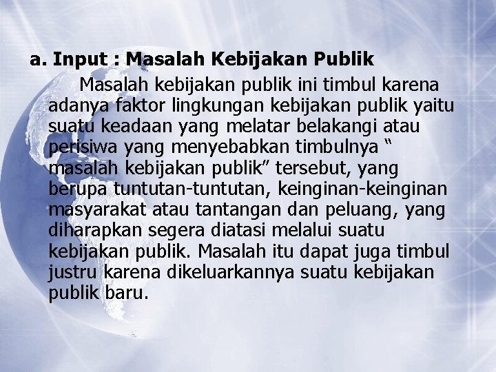 a. Input : Masalah Kebijakan Publik Masalah kebijakan publik ini timbul karena adanya faktor a. Input : Masalah Kebijakan Publik Masalah kebijakan publik ini timbul karena adanya faktor