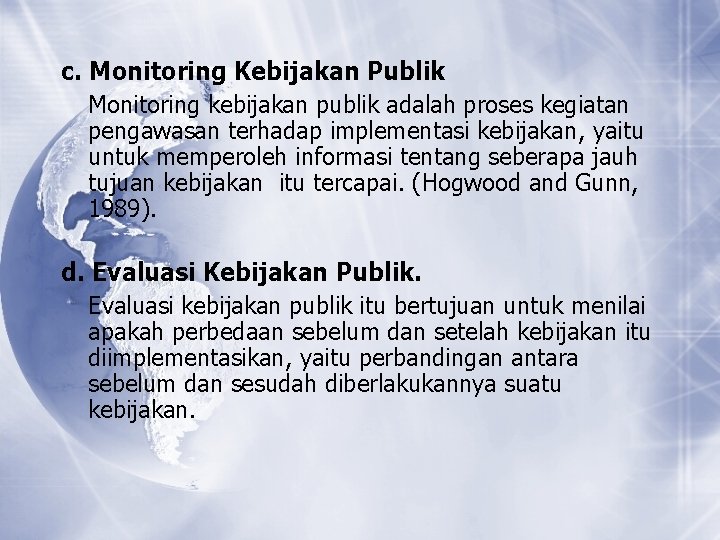 c. Monitoring Kebijakan Publik Monitoring kebijakan publik adalah proses kegiatan pengawasan terhadap implementasi kebijakan, c. Monitoring Kebijakan Publik Monitoring kebijakan publik adalah proses kegiatan pengawasan terhadap implementasi kebijakan,