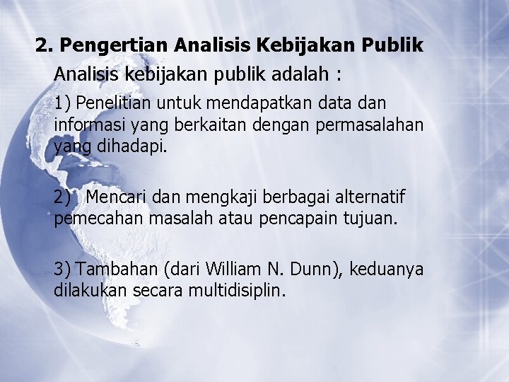 2. Pengertian Analisis Kebijakan Publik Analisis kebijakan publik adalah : 1) Penelitian untuk mendapatkan 2. Pengertian Analisis Kebijakan Publik Analisis kebijakan publik adalah : 1) Penelitian untuk mendapatkan