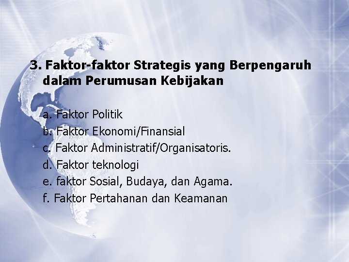 3. Faktor-faktor Strategis yang Berpengaruh dalam Perumusan Kebijakan a. Faktor Politik b. Faktor Ekonomi/Finansial 3. Faktor-faktor Strategis yang Berpengaruh dalam Perumusan Kebijakan a. Faktor Politik b. Faktor Ekonomi/Finansial
