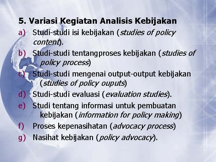 5. Variasi Kegiatan Analisis Kebijakan a) Studi-studi isi kebijakan (studies of policy content). b) 5. Variasi Kegiatan Analisis Kebijakan a) Studi-studi isi kebijakan (studies of policy content). b)