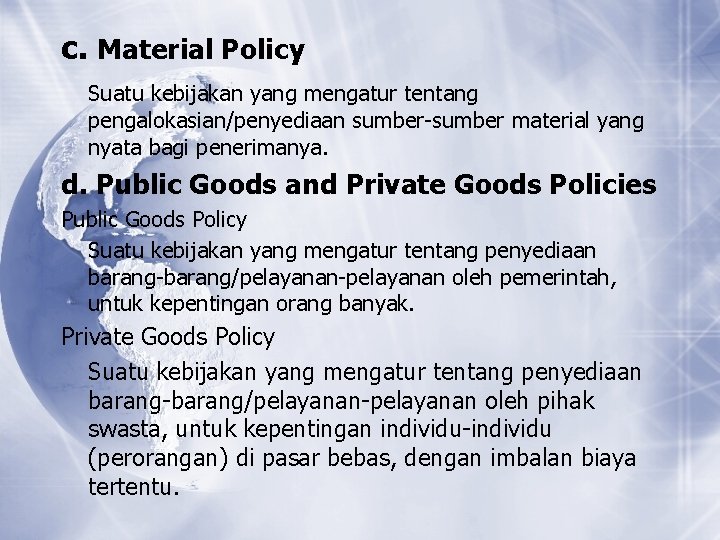 c. Material Policy Suatu kebijakan yang mengatur tentang pengalokasian/penyediaan sumber-sumber material yang nyata bagi c. Material Policy Suatu kebijakan yang mengatur tentang pengalokasian/penyediaan sumber-sumber material yang nyata bagi