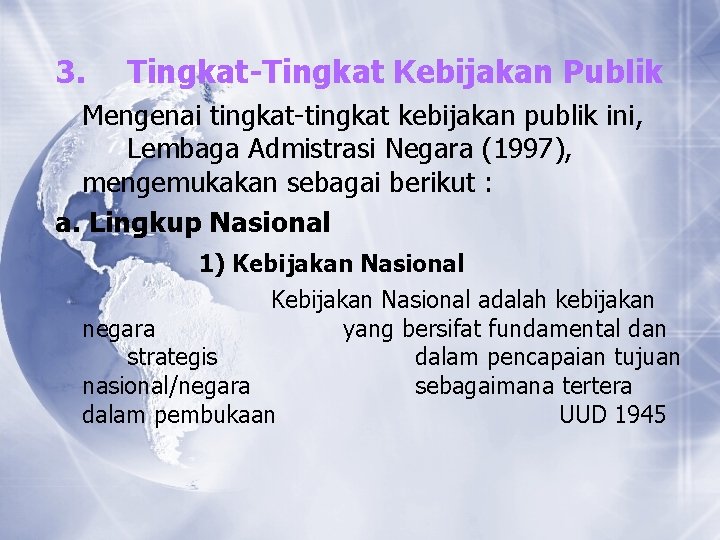 3. Tingkat-Tingkat Kebijakan Publik Mengenai tingkat-tingkat kebijakan publik ini, Lembaga Admistrasi Negara (1997), mengemukakan 3. Tingkat-Tingkat Kebijakan Publik Mengenai tingkat-tingkat kebijakan publik ini, Lembaga Admistrasi Negara (1997), mengemukakan