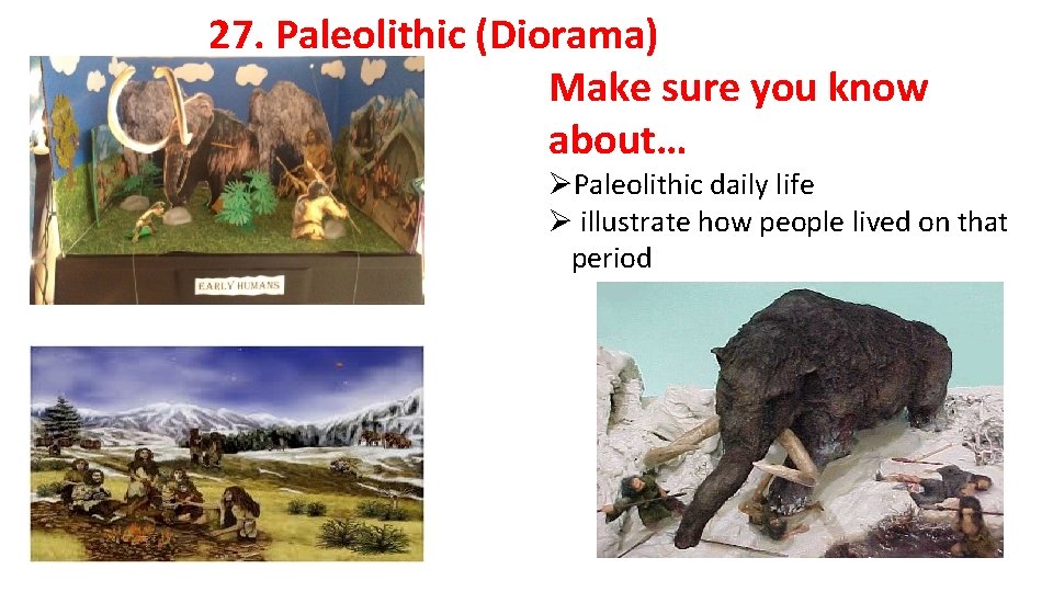 27. Paleolithic (Diorama) Make sure you know about… Paleolithic daily life illustrate how people