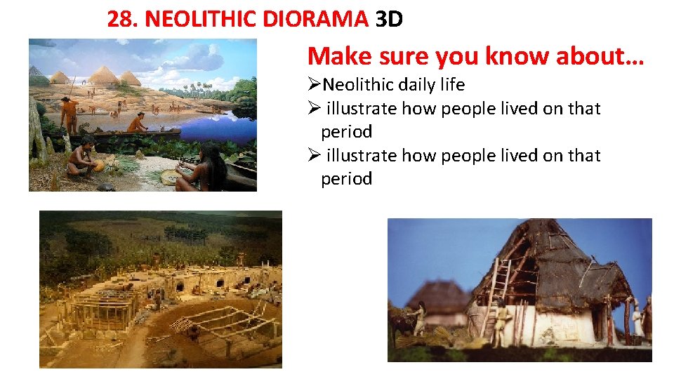 28. NEOLITHIC DIORAMA 3 D Make sure you know about… Neolithic daily life illustrate