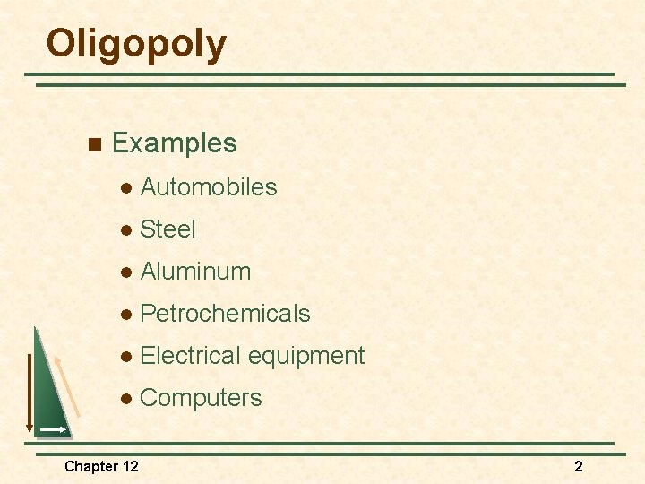 Oligopoly n Examples l Automobiles l Steel l Aluminum l Petrochemicals l Electrical equipment