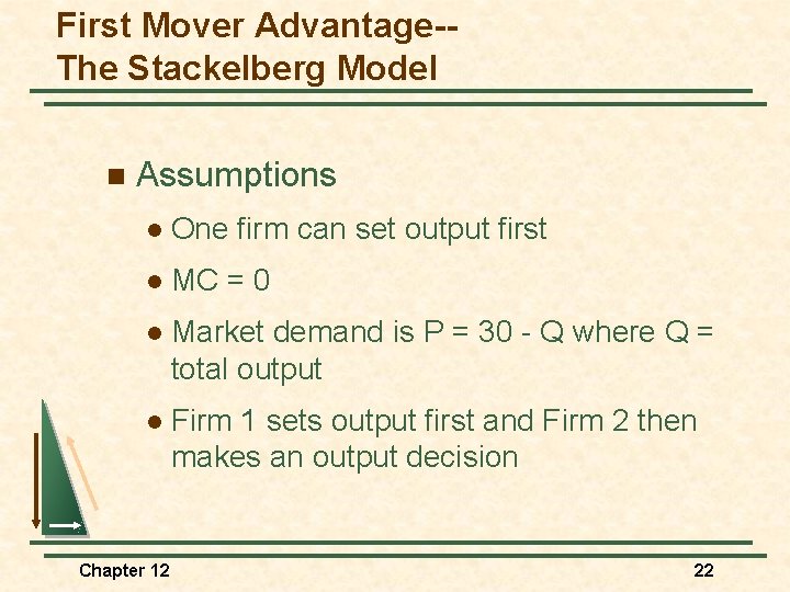 First Mover Advantage-The Stackelberg Model n Assumptions l One firm can set output first