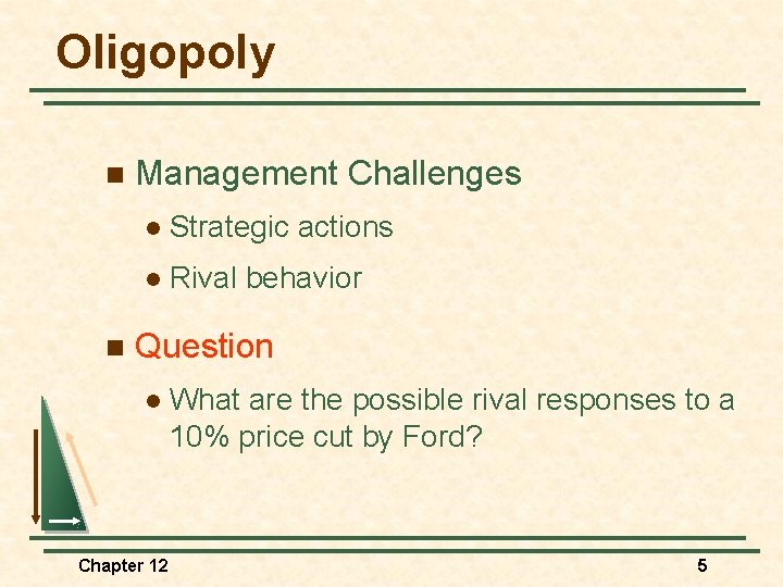 Oligopoly n n Management Challenges l Strategic actions l Rival behavior Question l Chapter