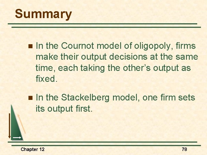 Summary n In the Cournot model of oligopoly, firms make their output decisions at