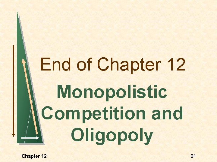 End of Chapter 12 Monopolistic Competition and Oligopoly Chapter 12 81 