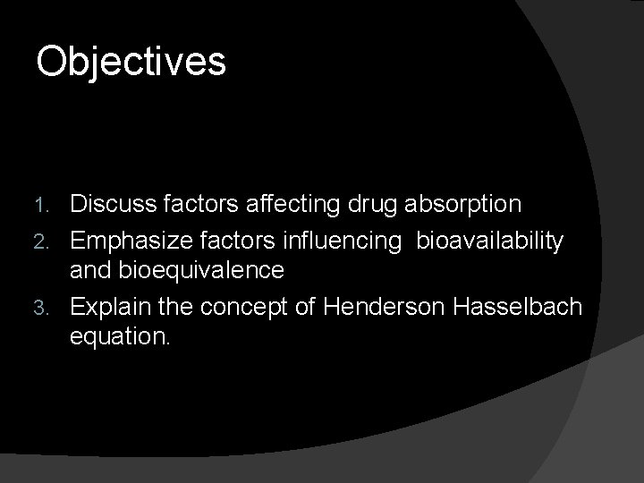 Objectives Discuss factors affecting drug absorption 2. Emphasize factors influencing bioavailability and bioequivalence 3.