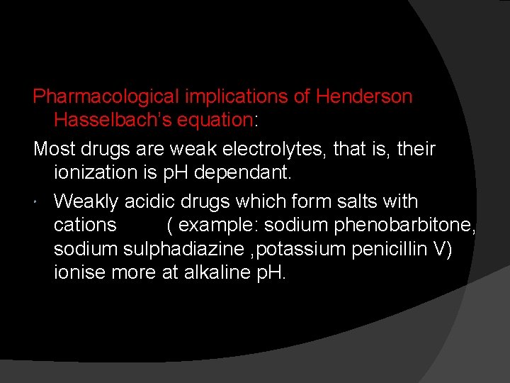 Pharmacological implications of Henderson Hasselbach’s equation: Most drugs are weak electrolytes, that is, their