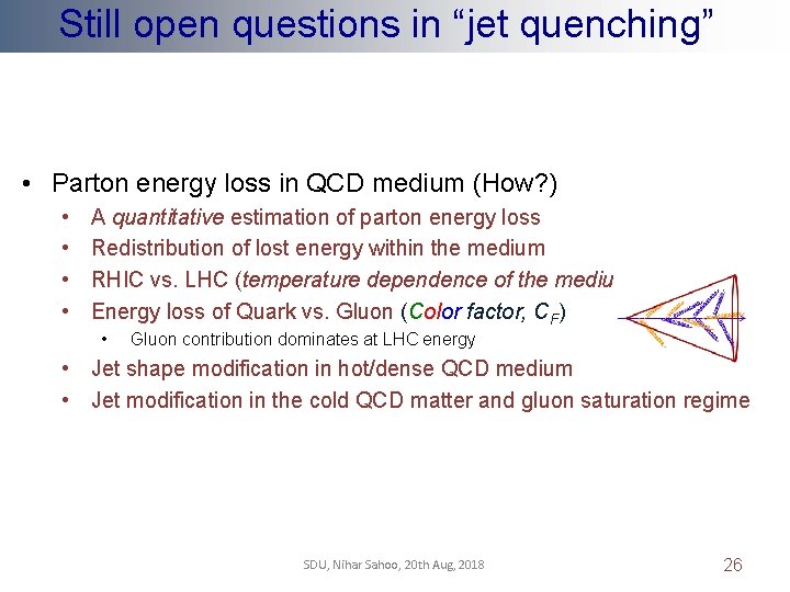 Still open questions in “jet quenching” • Parton energy loss in QCD medium (How?
